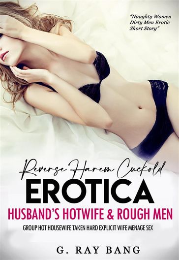 Reverse Harem Cuckold Erotica: Husband's Hotwife & Rough Men - G. RAY BANG
