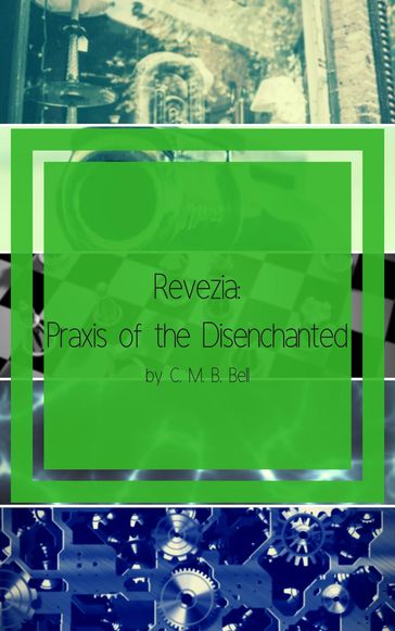 Revezia: Praxis of the Disenchanted - C. M. B. Bell