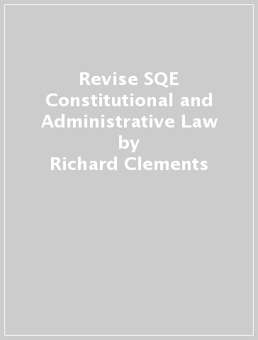 Revise SQE Constitutional and Administrative Law - Richard Clements