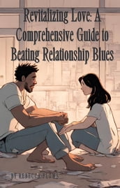 Revitalizing Love: A Comprehensive Guide to Beating Relationship Blues