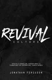 Revival Culture: Apostolic Evangelism, Kingdom Impact, & Foundations for Supernatural Church Growth