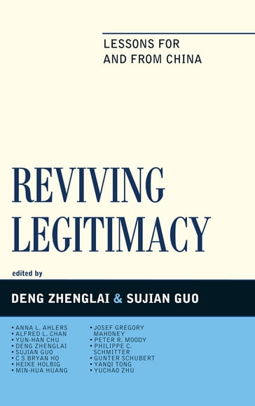 Reviving Legitimacy - DENG ZHENGLAI - Yun-han Chu - Sujian Guo - Heike Holbig - Min-hua Huang - Gunter Schubert - Yanqi Tong - Yuchao Zhu - Anna L. Ahlers - Alfred L. Chan - C.S Bryan Ho - Josef Gregory Mahoney - Peter R. Moody - Philippe C. Schmitter