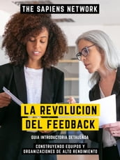 La Revolucion Del Feedback - Construyendo Equipos Y Organizaciones De Alto Rendimiento