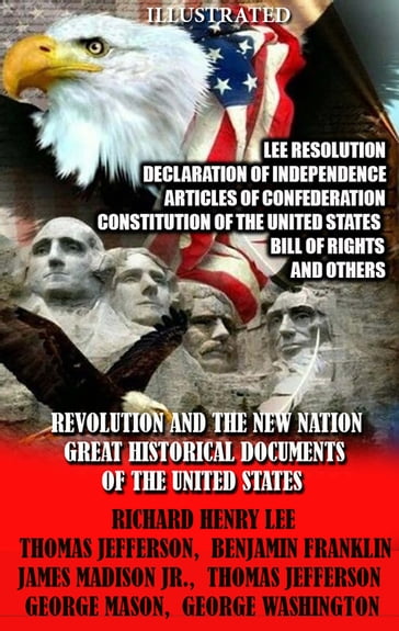 Revolution and the New Nation. Great Historical Documents of the United States - Richard Henry Lee - Thomas Jefferson - James Madison - George Mason - George Washington