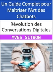 Révolution des Conversations Digitales : Un Guide Complet pour Maîtriser l Art des Chatbots