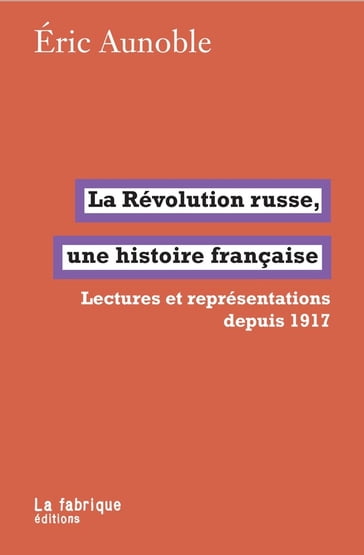 La Révolution russe, une histoire française - Éric Aunoble