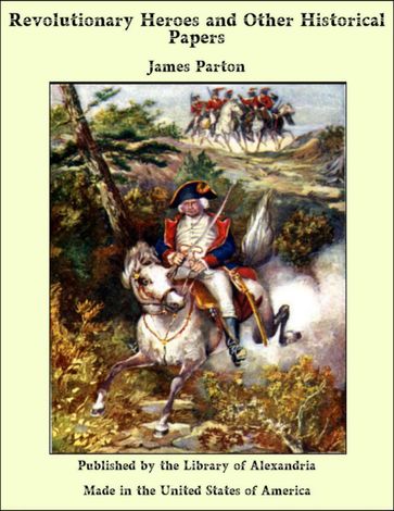 Revolutionary Heroes and Other Historical Papers - James Parton