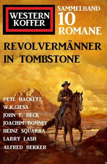 Revolvermänner in Tombstone: Western Koffer Sammelband 10 Romane - Alfred Bekker - Squarra Heinz - Joachim Honnef - Pete Hackett - W. K. Giesa - John F. Beck - Larry Lash