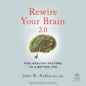 Rewire Your Brain 2.0 - John B. Arden - PhD - ABPP