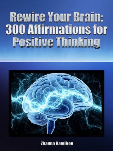 Rewire Your Brain: 300 Affirmations for Positive Thinking - Zhanna Hamilton
