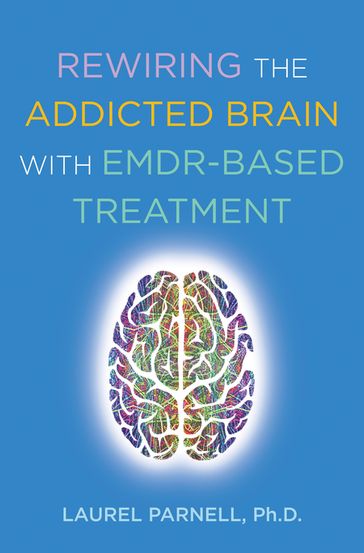 Rewiring the Addicted Brain with EMDR-Based Treatment - PhD Laurel Parnell