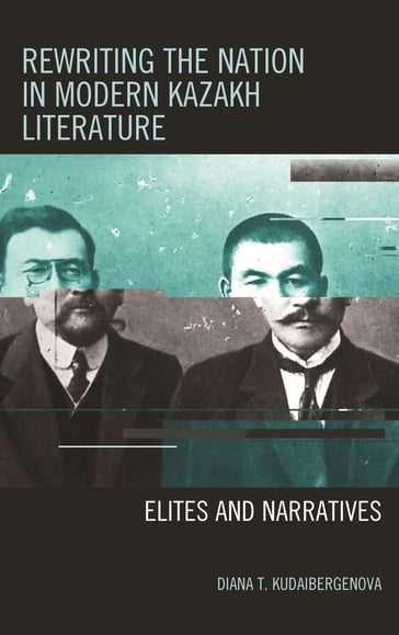 Rewriting the Nation in Modern Kazakh Literature - Diana T. Kudaibergenova