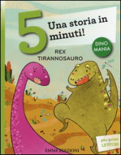 Rex tirannosauro. Una storia in 5 minuti! Ediz. a colori