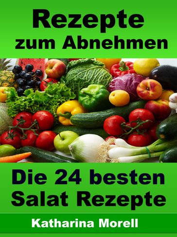 Rezepte zum Abnehmen - Die 24 besten Salat Rezepte mit Tipps zum Abnehmen - Katharina Morell