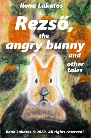 Rezs, the Angry Bunny and Other Tales - Ilona Lakatos