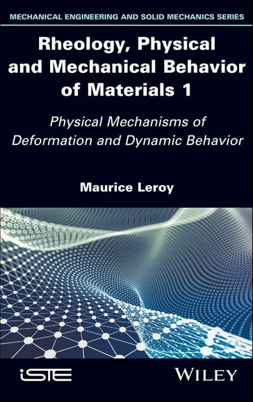 Rheology, Physical and Mechanical Behavior of Materials 1 - Maurice Leroy