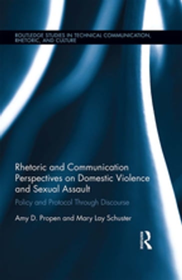 Rhetoric and Communication Perspectives on Domestic Violence and Sexual Assault - Amy D. Propen - Mary Schuster