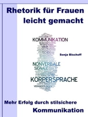 Rhetorik für Frauen leicht gemacht Mehr Erfolg durch stilsichere Kommunikation