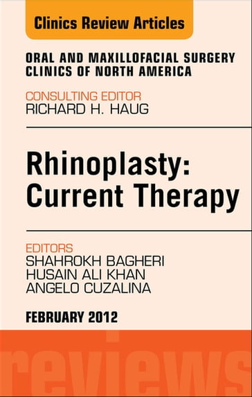 Rhinoplasty: Current Therapy, An Issue of Oral and Maxillofacial Surgery Clinics - MD Angela Cuzalina - MD  DMD  FACS Husain Ali Khan - BS  DMD  MD  FACS  FICD Shahrokh C. Bagheri