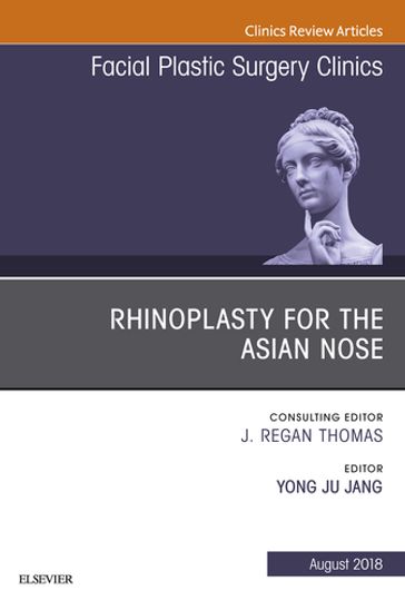 Rhinoplasty for the Asian Nose, An Issue of Facial Plastic Surgery Clinics of North America - Yong Ju Jang - MD - Ph.D.