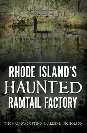 Rhode Island's Haunted Ramtail Factory - Arlene Nicholson - Thomas D