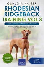 Rhodesian Ridgeback Training Vol 3 Taking care of your Rhodesian Ridgeback: Nutrition, common diseases and general care of your Rhodesian Ridgeback