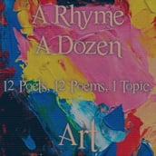 Rhyme A Dozen, A - 12 Poets, 12 Poems, 1 Topic - Art