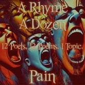 Rhyme A Dozen, A - 12 Poets, 12 Poems, 1 Topic - Pain