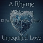 Rhyme A Dozen, A - Unrequited Love