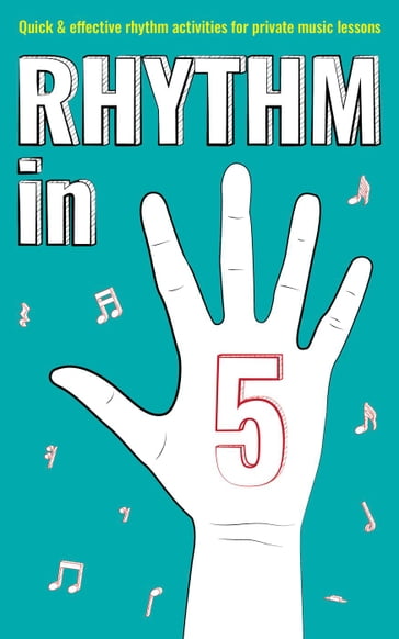 Rhythm in 5: Quick & Effective Rhythm Activities for Private Music Lessons - Nicola Cantan