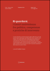 Ri-guardarsi. I centri antiviolenza fra politica, competenze e pratiche di intervento