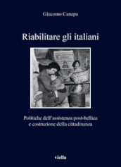 Riabilitare gli italiani. Politiche dell assistenza post-bellica e costruzione della cittadinanza