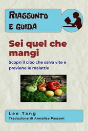 Riassunto E Guida Sei Quel Che Mangi: Scopri Il Cibo Che Salva Vite E Previene Le Malattie