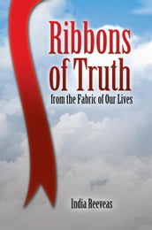 Ribbons of Truth from the Fabric of Our Lives