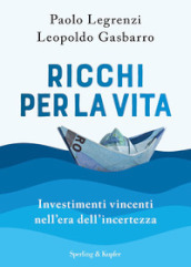 Ricchi per la vita. Investimenti vincenti nell era dell incertezza