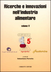 Ricerche e innovazioni nell industria alimentare. Atti del 5º Congresso italiano di scienze a tecnologia degli alimenti