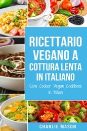 Ricettario Vegano a Cottura Lenta In Italiano/ Slow Cooker Vegan Cookbook In Italian (Italian Edition)