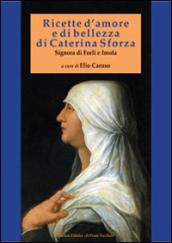 Ricette d amore e di bellezza di Caterina Sforza. Signora di Imola e Forlì