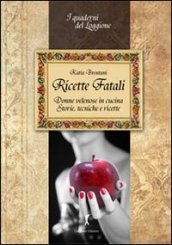 Ricette fatali. Donne velenose in cucina. Storie, tecniche, ricette