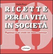 Ricette per la vita in società. Organizza le tue serate con classe e sicurezza