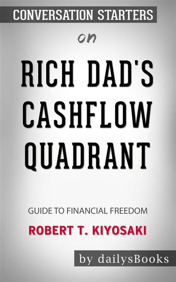 Rich Dad's CashFlow Quadrant: Guide to Financial Freedom by Robert T. Kiyosaki: Conversation Starters - dailyBooks