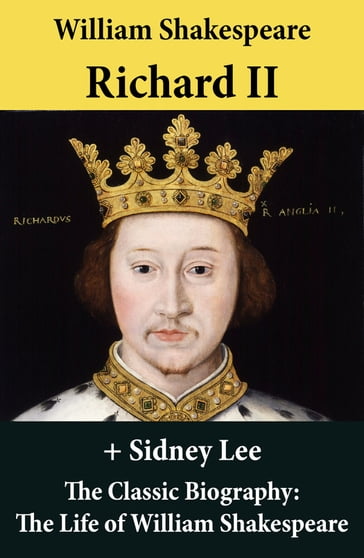 Richard II (The Unabridged Play) + The Classic Biography: The Life of William Shakespeare - William Shakespeare - Sidney Lee