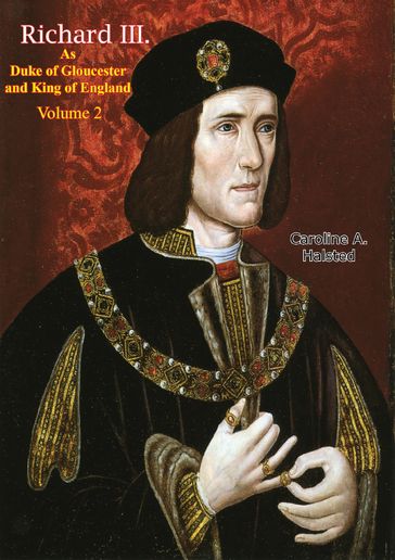 Richard III. As Duke of Gloucester and King of England Vol. II - Caroline A. Halsted