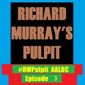 Richard Murray s Pulpit Episode 3