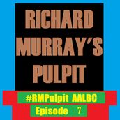 Richard Murray s Pulpit Episode 7