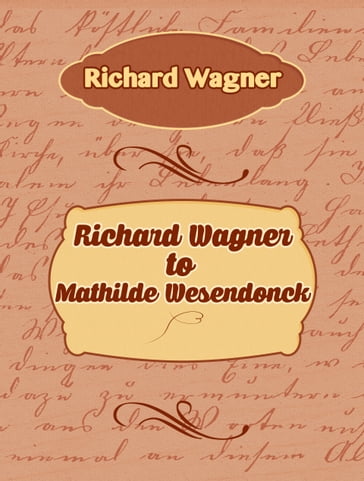 Richard Wagner to Mathilde Wesendonck - Richard Wagner