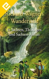 Richard Wagners Wanderwelt in Sachsen, Thüringen und Sachsen-Anhalt