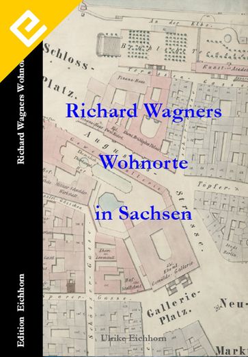 Richard Wagners Wohnorte in Sachsen - Ulrike Eichhorn