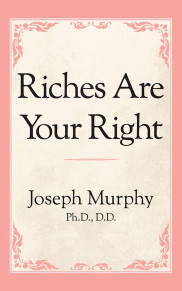 Riches Are Your Right - Joseph Murphy - Ph.D. D.D.