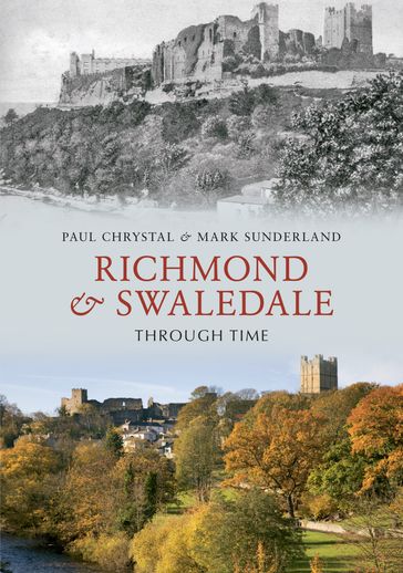 Richmond & Swaledale Through Time - Mark Sunderland - Paul Chrystal